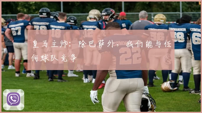 皇马主帅：除巴萨外，我们能与任何球队竞争