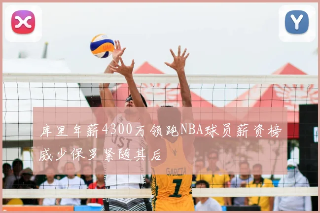 库里年薪4300万领跑NBA球员薪资榜威少保罗紧随其后