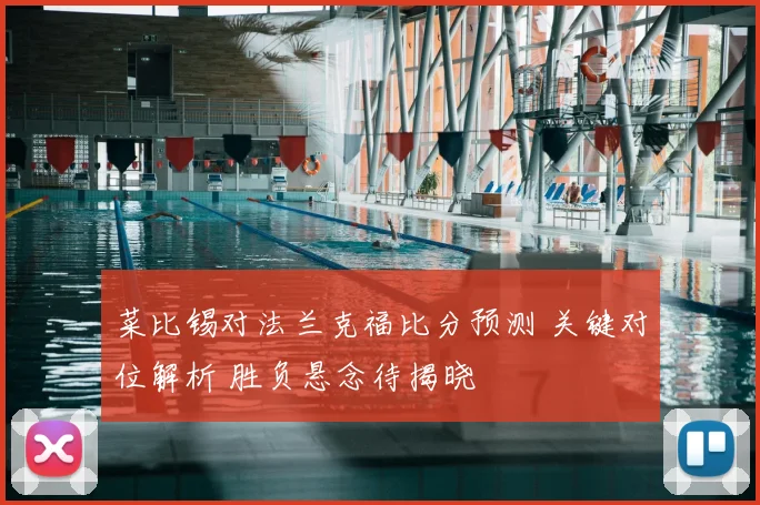 菜比锡对法兰克福比分预测 关键对位解析 胜负悬念待揭晓
